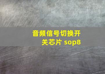 音频信号切换开关芯片 sop8